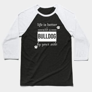 Life is better with a bulldog by your side Baseball T-Shirt